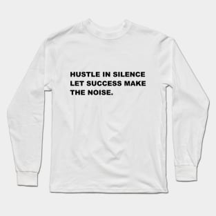 Let your success make the noise Long Sleeve T-Shirt